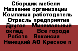 Сборщик мебели › Название организации ­ Компания-работодатель › Отрасль предприятия ­ Другое › Минимальный оклад ­ 1 - Все города Работа » Вакансии   . Ненецкий АО,Красное п.